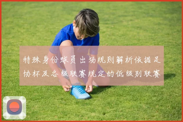 特殊身份球员出场规则解析依据足协杯及各级联赛规定的低级别联赛标准