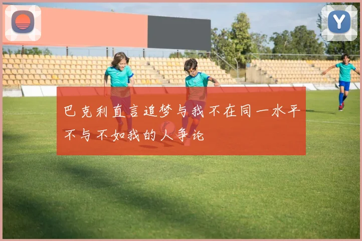 巴克利直言追梦与我不在同一水平不与不如我的人争论
